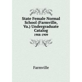 

Книга State Female Normal School (Farmville, Va.) Undergraduate Catalog 1908-1909
