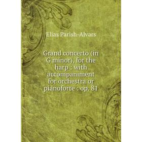 

Книга Grand concerto (in G minor), for the harp: with accompaniment for orchestra or pianoforte: op. 81