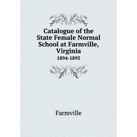 

Книга Catalogue of the State Female Normal School at Farmville, Virginia 1894-1895