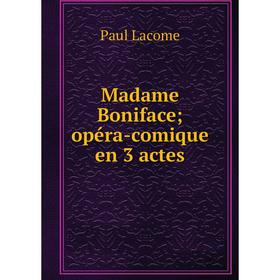

Книга Madame Boniface; opéra-comique en 3 actes