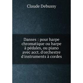 

Книга Danses: pour harpe chromatique ou harpe à pédales, ou piano avec acct. d'orchestre d'instruments à cordes