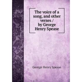

Книга The voice of a song, and other verses / by George Henry Spease