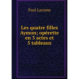 

Книга Les quatre filles Aymon; opérette en 3 actes et 5 tableaux