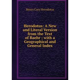 

Книга Herodotus: A New and Literal Version from the Text of Baehr; with a Geographical and General Index