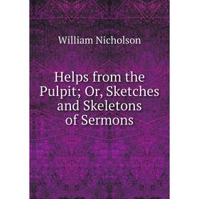 

Книга Helps from the Pulpit; Or, Sketches and Skeletons of Sermons