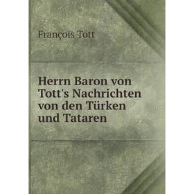 

Книга Herrn Baron von Tott's Nachrichten von den Türken und Tataren