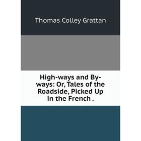 

Книга High-ways and By-ways: Or, Tales of the Roadside, Picked Up in the French.