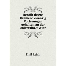 

Книга Henrik Ibsens Dramen: Zwanzig Vorlesungen gehalten an der Universitat Wien