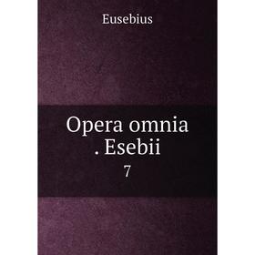 

Книга Opera omnia. Esebii 7