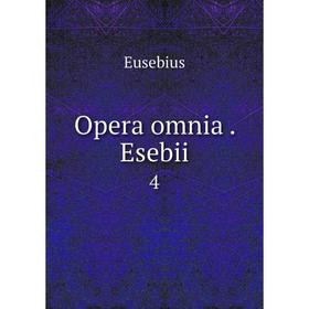 

Книга Opera omnia. Esebii 4