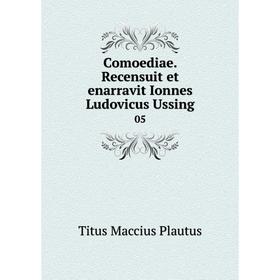 

Книга Comoediae. Recensuit et enarravit Ionnes Ludovicus Ussing 05