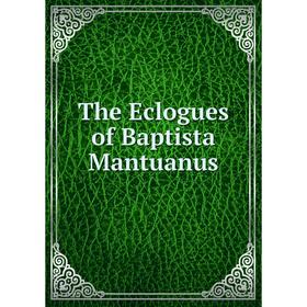 

Книга The Eclogues of Baptista Mantuanus