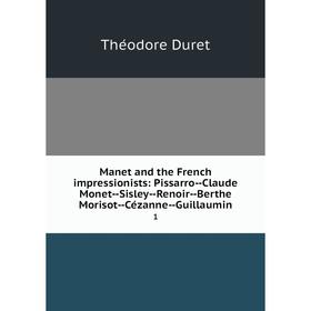 

Книга Manet and the French impressionists: Pissarro--Claude Monet--Sisley--Renoir--Berthe Morisot--Cézanne--Guillaumin 1