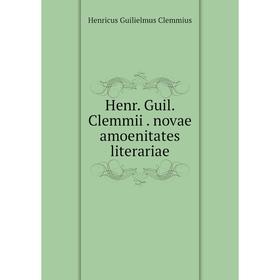 

Книга Henr. Guil. Clemmii. novae amoenitates literariae