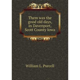 

Книга Them was the good old days, in Davenport, Scott County Iowa