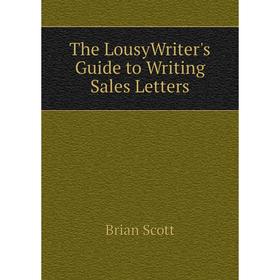 

Книга The LousyWriter's Guide to Writing Sales Letters