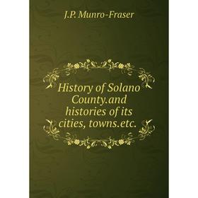 

Книга History of Solano County.and histories of its cities, towns.etc.