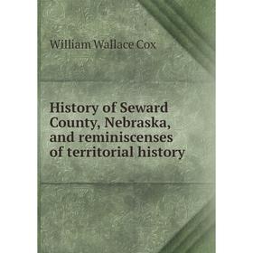 

Книга History of Seward County, Nebraska, and reminiscenses of territorial history