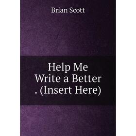 

Книга Help Me Write a Better. (Insert Here)