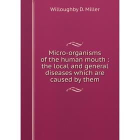 

Книга Micro-organisms of the human mouth: the local and general diseases which are caused by them