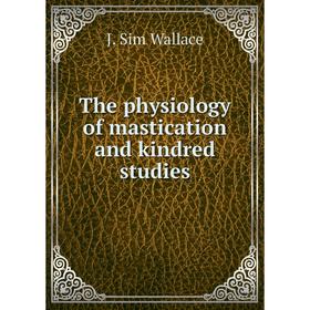 

Книга The physiology of mastication and kindred studies