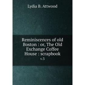 

Книга Reminiscences of old Boston: or, The Old Exchange Coffee House: scrapbook v.3