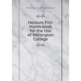 

Книга Heroum Filii: Hymn-book for the Use of Wellington College