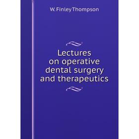

Книга Lectures on operative dental surgery and therapeutics