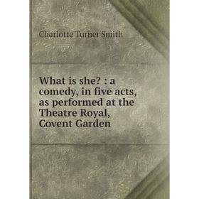 

Книга What is she: a comedy, in five acts, as performed at the Theatre Royal, Covent Garden