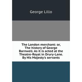

Книга The London merchant: or, The history of George Barnwell. As it is acted at the Theatre-Royal in Drury-Lane. By His Majesty's servants