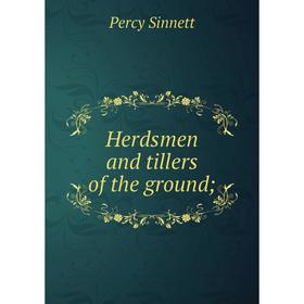 

Книга Herdsmen and tillers of the ground;