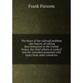 

Книга The heart of the railroad problem: the history of railway discrimination in the United States, the chief efforts at control and the remedies pro