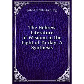 

Книга The Hebrew Literature of Wisdom in the Light of To-day: A Synthesis