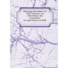 

Книга Hearings December 16, 1903-February 24, 1904 Before the Committee on Agriculture on Bills.