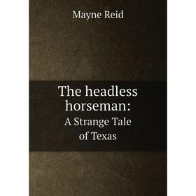 

Книга The headless horseman: A Strange Tale of Texas