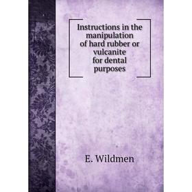 

Книга Instructions in the manipulation of hard rubber or vulcanite for dental purposes