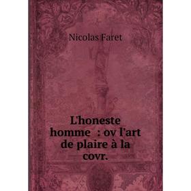 

Книга L'honeste homme : ov l'art de plaire à la covr.