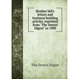 

Книга Brother bill's letters and business building articles. reprinted from The Dental Digest in 1909