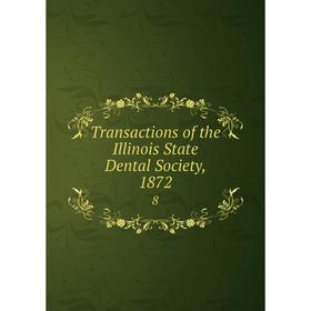 

Книга Transactions of the Illinois State Dental Society, 1872 8