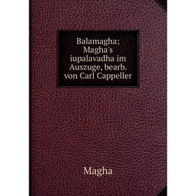 

Книга Balamagha; Magha's iupalavadha im Auszuge, bearb. von Carl Cappeller