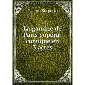 

Книга La gamine de Paris: opéra-comique en 3 actes