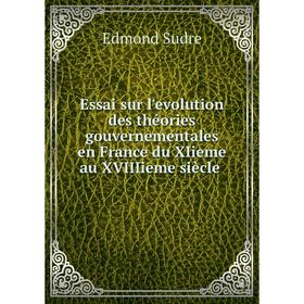 

Книга Essai sur l'evolution des théories gouvernementales en France du XIieme au XVIIIieme siècle