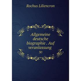 

Книга Allgemeine deutsche biographie. Auf veranlassung 30