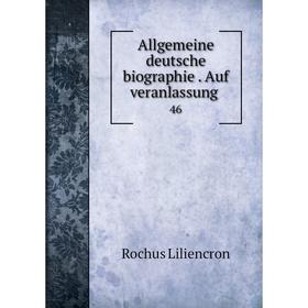 

Книга Allgemeine deutsche biographie. Auf veranlassung 46