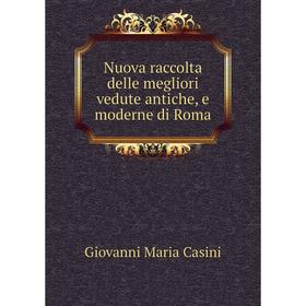 

Книга Nuova raccolta delle megliori vedute antiche, e moderne di Roma