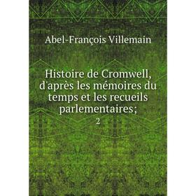 

Книга Histoire de Cromwell, d'après les mémoires du temps et les recueils parlementaires; 2