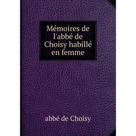 

Книга Mémoires de l'abbé de Choisy habillé en femme