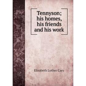 

Книга Tennyson; his homes, his friends and his work