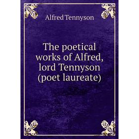 

Книга The poetical works of Alfred, lord Tennyson (poet laureate)