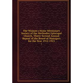 

Книга The Woman's Home Missionary Society of the Methodist Episcopal Church, Thirty-Second Annual Report of the Board of Managers for the Year 1912-19